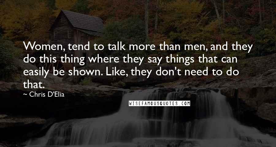 Chris D'Elia quotes: Women, tend to talk more than men, and they do this thing where they say things that can easily be shown. Like, they don't need to do that. Chris D'Elia quotes: Women, tend to talk more than men, and they do this thing where they say things that can easily be shown. Like, they don't need to do that.