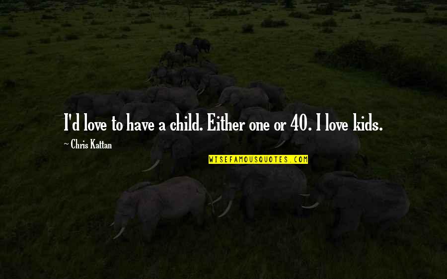 Chris D'elia Quotes By Chris Kattan: I'd love to have a child. Either one