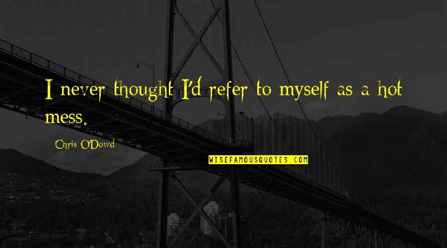 Chris D'elia Quotes By Chris O'Dowd: I never thought I'd refer to myself as