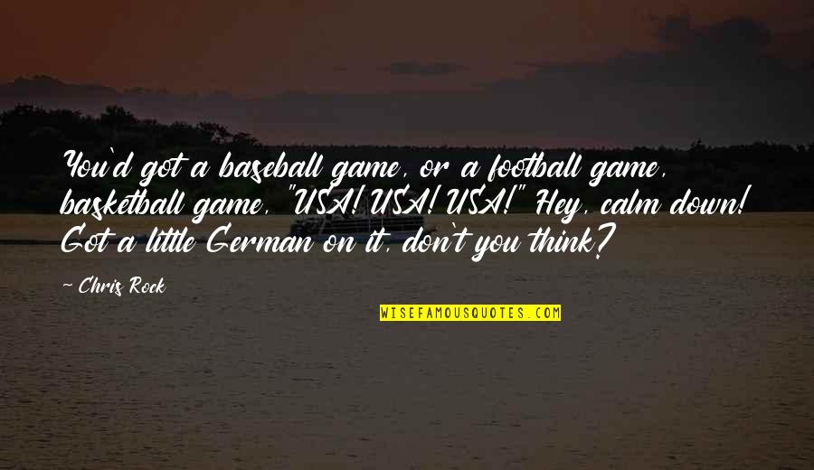 Chris D'elia Quotes By Chris Rock: You'd got a baseball game, or a football