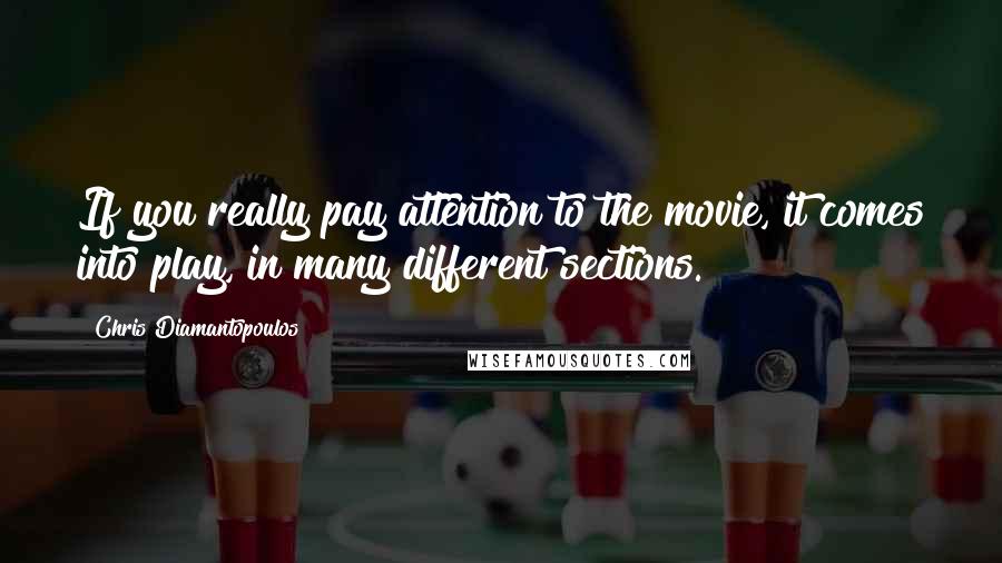 Chris Diamantopoulos quotes: If you really pay attention to the movie, it comes into play, in many different sections.