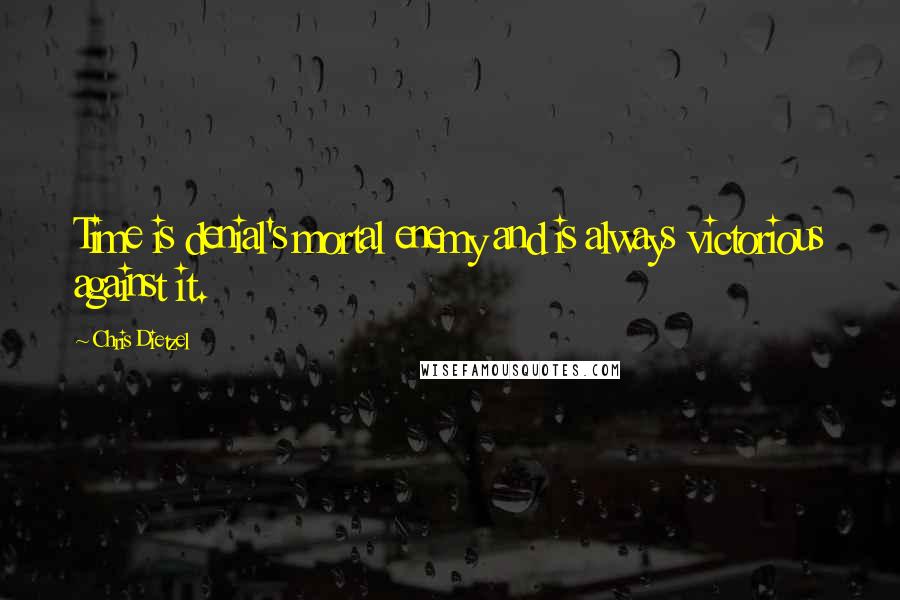 Chris Dietzel quotes: Time is denial's mortal enemy and is always victorious against it.