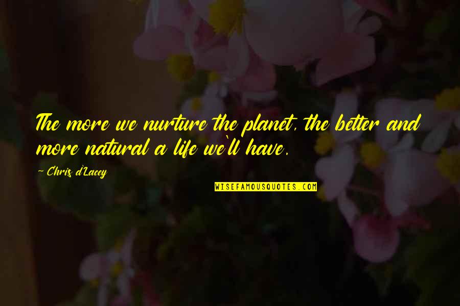 Chris D'lacey Quotes By Chris D'Lacey: The more we nurture the planet, the better