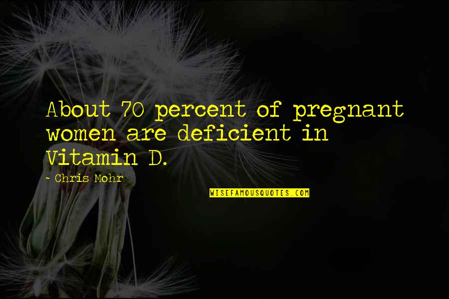 Chris D'lacey Quotes By Chris Mohr: About 70 percent of pregnant women are deficient