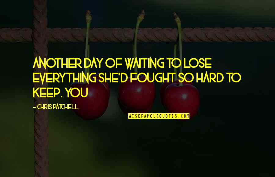 Chris D'lacey Quotes By Chris Patchell: Another day of waiting to lose everything she'd