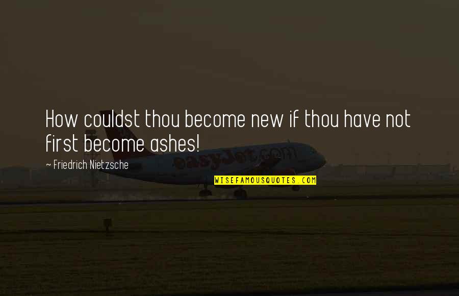 Chris Downie Quotes By Friedrich Nietzsche: How couldst thou become new if thou have