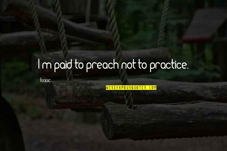 Chris Drake Quotes By Isaac: I'm paid to preach not to practice.