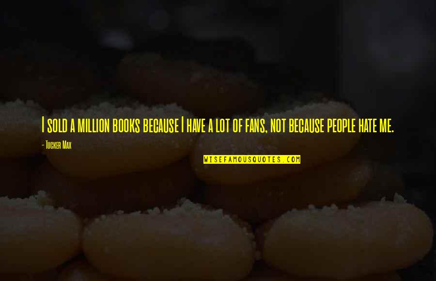 Chris Drake Quotes By Tucker Max: I sold a million books because I have