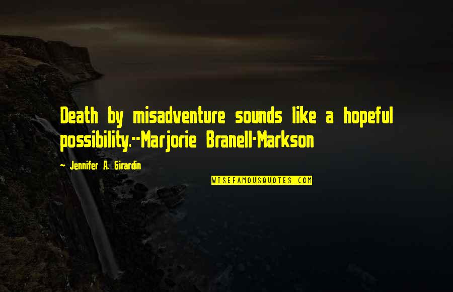 Chris Drama Pfaff Quotes By Jennifer A. Girardin: Death by misadventure sounds like a hopeful possibility.--Marjorie