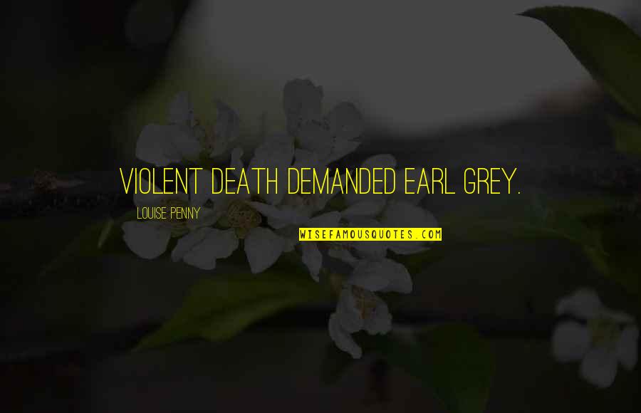 Chris Drama Pfaff Quotes By Louise Penny: Violent death demanded Earl Grey.