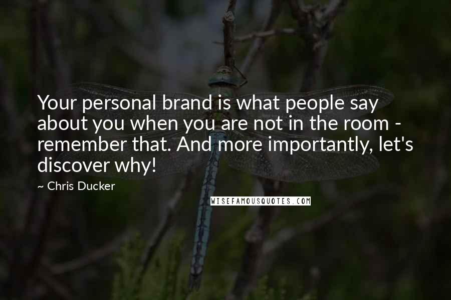 Chris Ducker quotes: Your personal brand is what people say about you when you are not in the room - remember that. And more importantly, let's discover why!