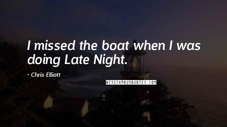 Chris Elliott quotes: I missed the boat when I was doing Late Night.