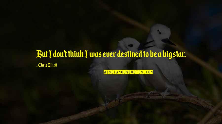 Chris Elliott Quotes By Chris Elliott: But I don't think I was ever destined Chris Elliott Quotes By Chris Elliott: But I don't think I was ever destined