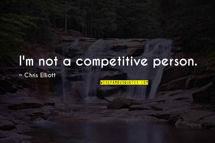 Chris Elliott Quotes By Chris Elliott: I'm not a competitive person. Chris Elliott Quotes By Chris Elliott: I'm not a competitive person.