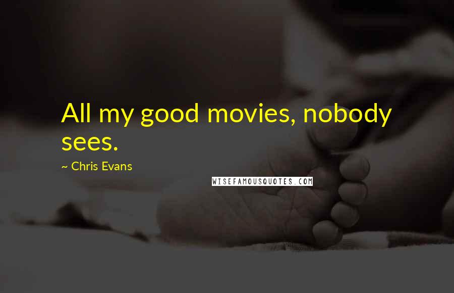Chris Evans quotes: All my good movies, nobody sees.