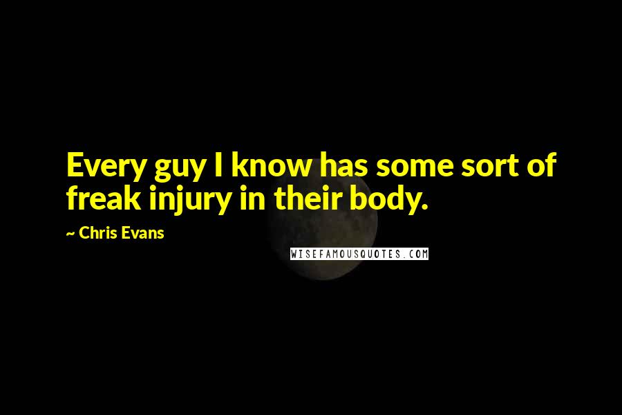 Chris Evans quotes: Every guy I know has some sort of freak injury in their body.