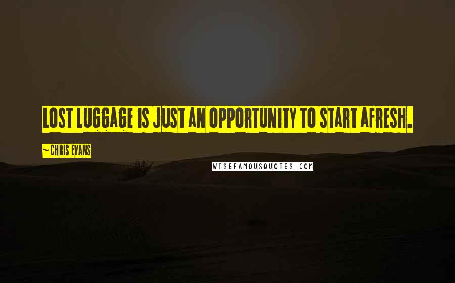 Chris Evans quotes: Lost luggage is just an opportunity to start afresh.