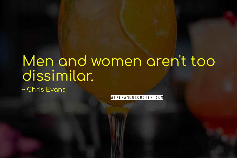 Chris Evans quotes: Men and women aren't too dissimilar.