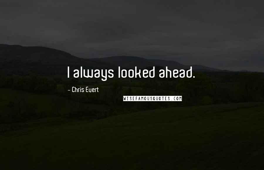 Chris Evert quotes: I always looked ahead.