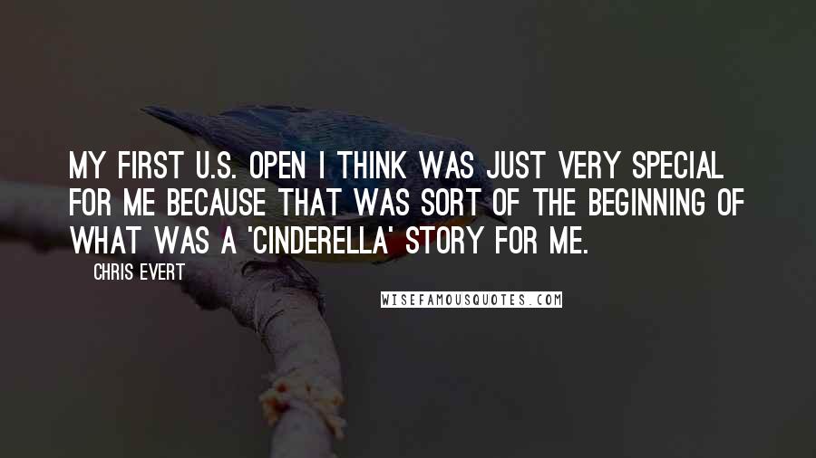 Chris Evert quotes: My first U.S. Open I think was just very special for me because that was sort of the beginning of what was a 'Cinderella' story for me.