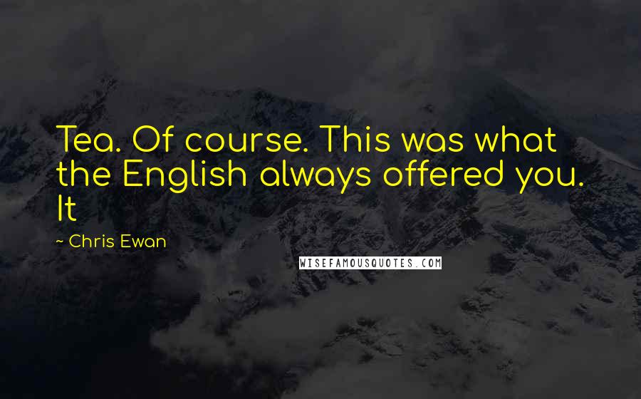 Chris Ewan quotes: Tea. Of course. This was what the English always offered you. It