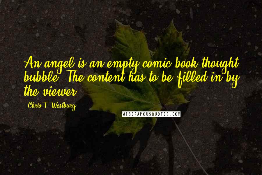 Chris F. Westbury quotes: An angel is an empty comic book thought bubble. The content has to be filled in by the viewer.