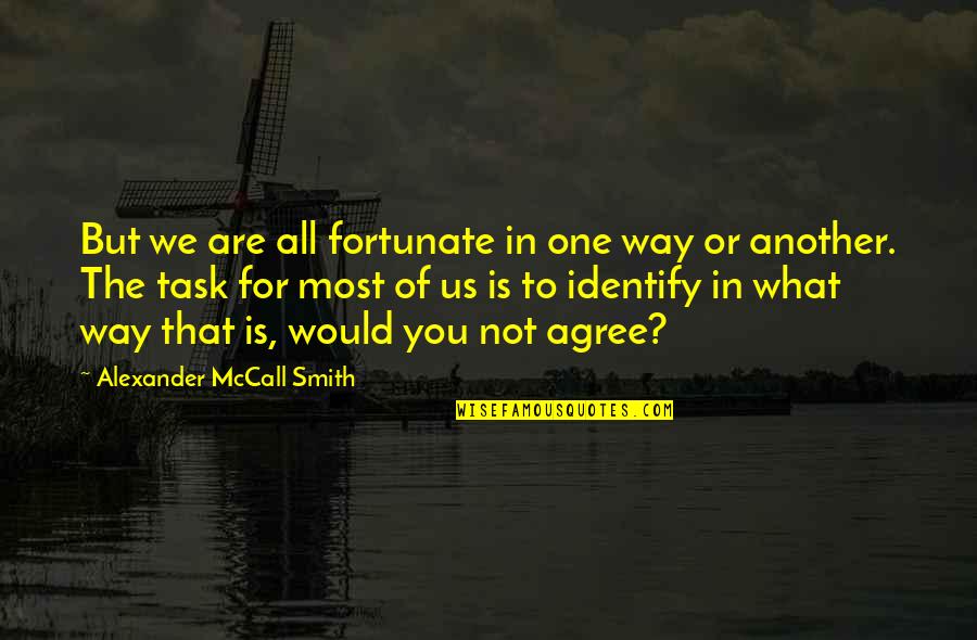Chris Farley Butcher Quotes By Alexander McCall Smith: But we are all fortunate in one way Chris Farley Butcher Quotes By Alexander McCall Smith: But we are all fortunate in one way