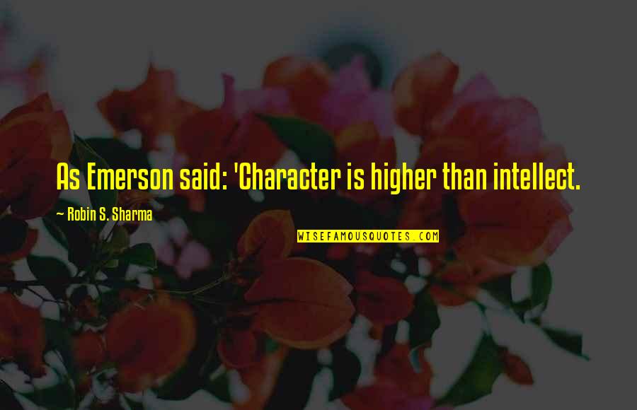 Chris Farley Butcher Quotes By Robin S. Sharma: As Emerson said: 'Character is higher than intellect. Chris Farley Butcher Quotes By Robin S. Sharma: As Emerson said: 'Character is higher than intellect.