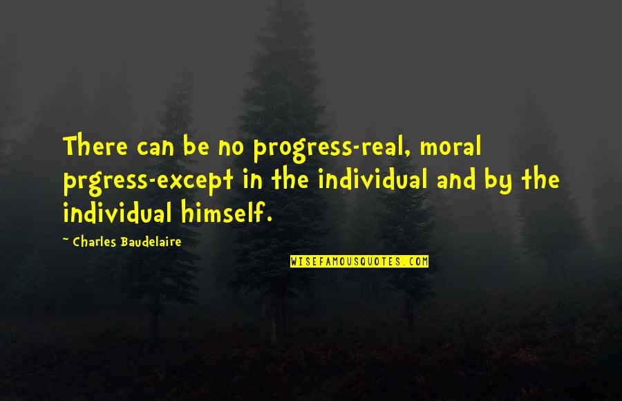 Chris Farley Ditka Quotes By Charles Baudelaire: There can be no progress-real, moral prgress-except in Chris Farley Ditka Quotes By Charles Baudelaire: There can be no progress-real, moral prgress-except in