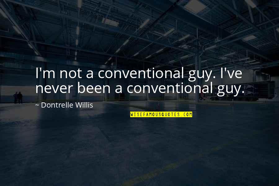 Chris Ferreiras Quotes By Dontrelle Willis: I'm not a conventional guy. I've never been Chris Ferreiras Quotes By Dontrelle Willis: I'm not a conventional guy. I've never been