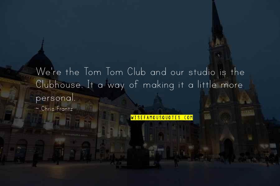 Chris Frantz Quotes By Chris Frantz: We're the Tom Tom Club and our studio Chris Frantz Quotes By Chris Frantz: We're the Tom Tom Club and our studio