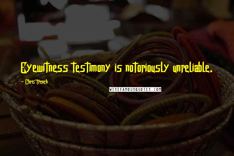 Chris French quotes: Eyewitness testimony is notoriously unreliable.