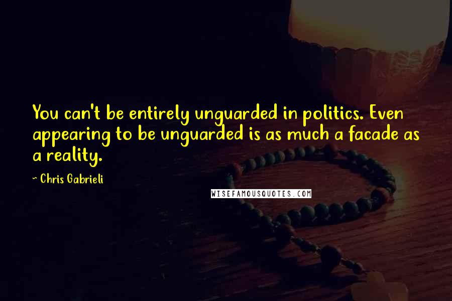 Chris Gabrieli quotes: You can't be entirely unguarded in politics. Even appearing to be unguarded is as much a facade as a reality. Chris Gabrieli quotes: You can't be entirely unguarded in politics. Even appearing to be unguarded is as much a facade as a reality.