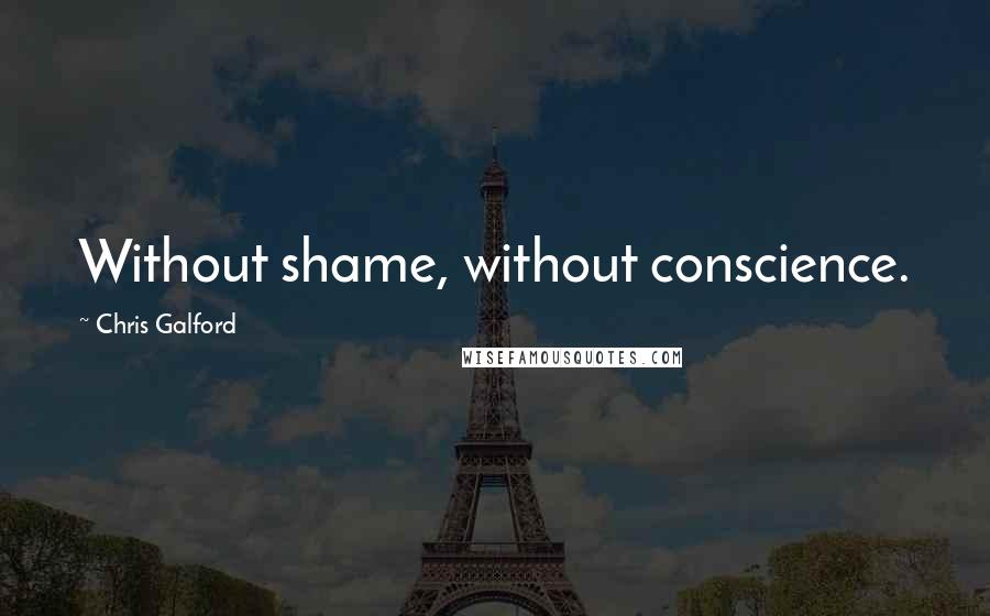 Chris Galford quotes: Without shame, without conscience.