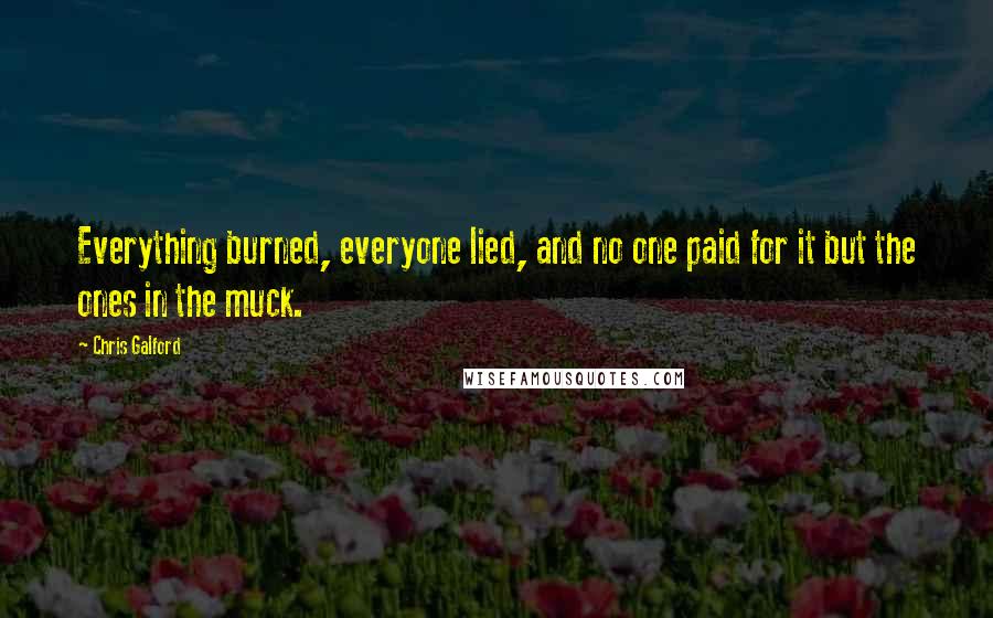 Chris Galford quotes: Everything burned, everyone lied, and no one paid for it but the ones in the muck.