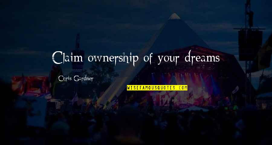 Chris Gardner Quotes By Chris Gardner: Claim ownership of your dreams