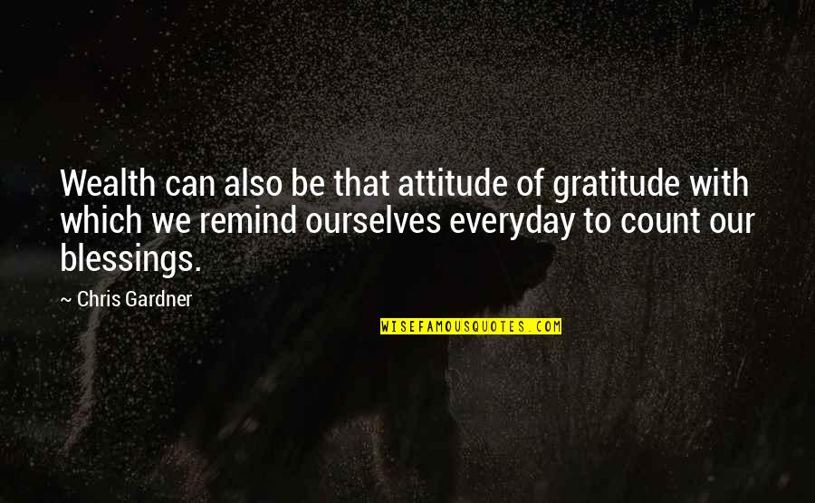 Chris Gardner Quotes By Chris Gardner: Wealth can also be that attitude of gratitude