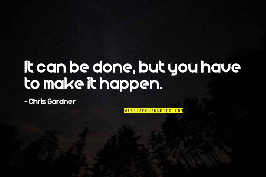 Chris Gardner Quotes By Chris Gardner: It can be done, but you have to