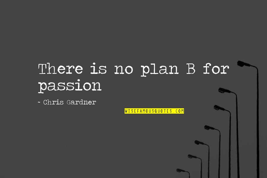 Chris Gardner Quotes By Chris Gardner: There is no plan B for passion