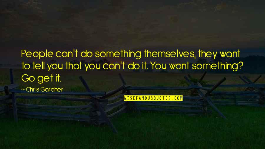 Chris Gardner Quotes By Chris Gardner: People can't do something themselves, they want to