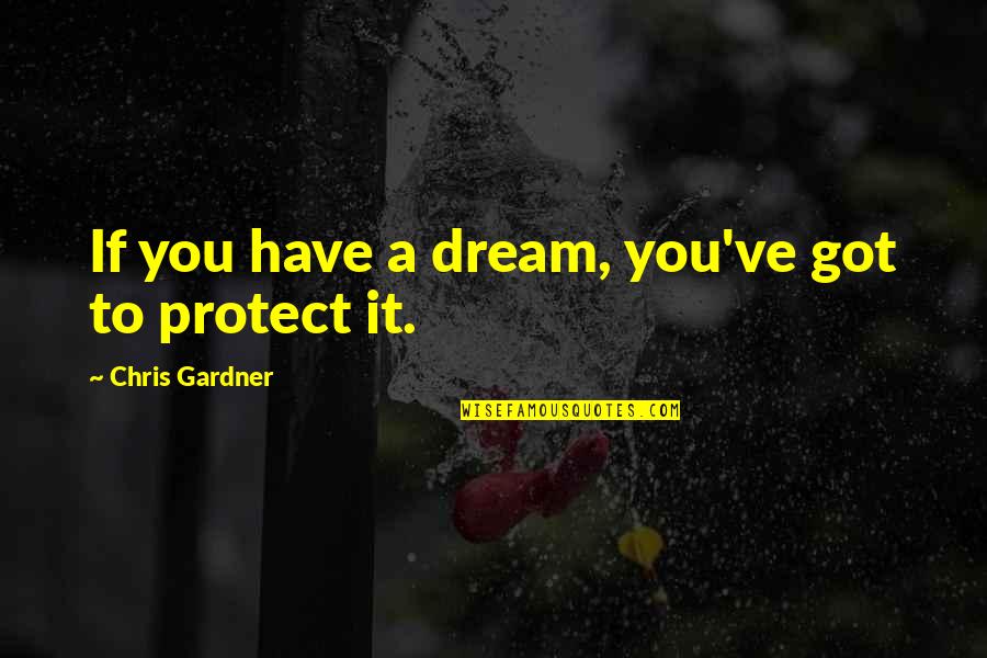 Chris Gardner Quotes By Chris Gardner: If you have a dream, you've got to