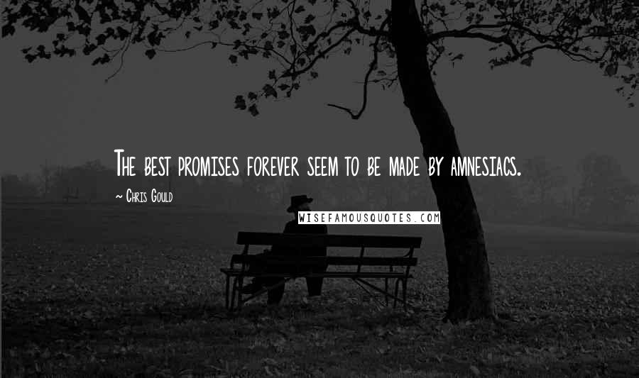 Chris Gould quotes: The best promises forever seem to be made by amnesiacs.