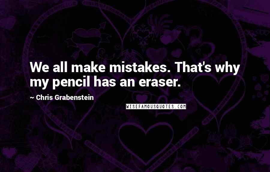 Chris Grabenstein quotes: We all make mistakes. That's why my pencil has an eraser.