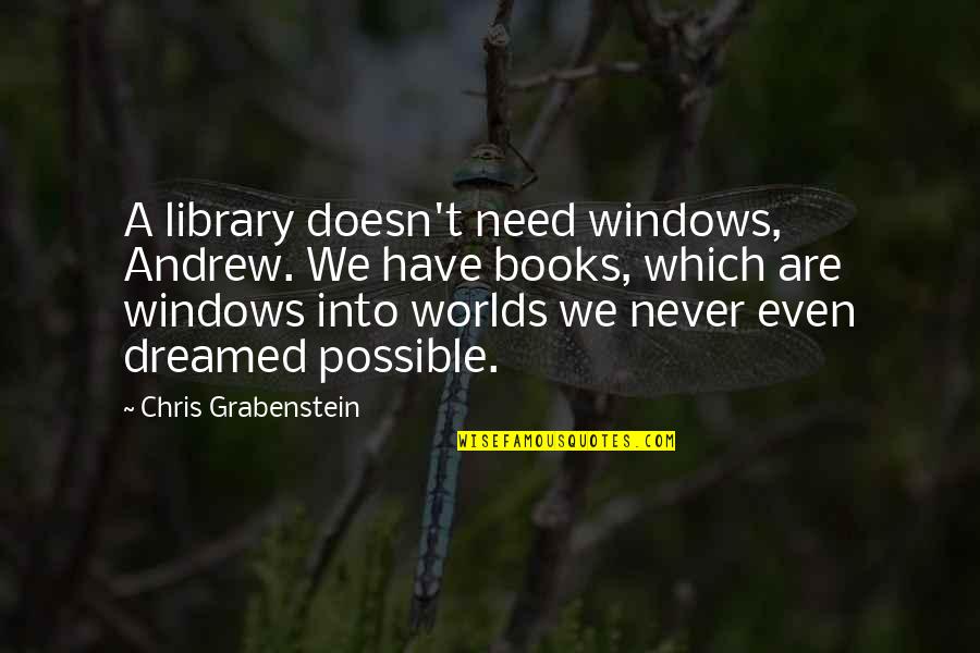 Chris Grabenstein Quotes By Chris Grabenstein: A library doesn't need windows, Andrew. We have