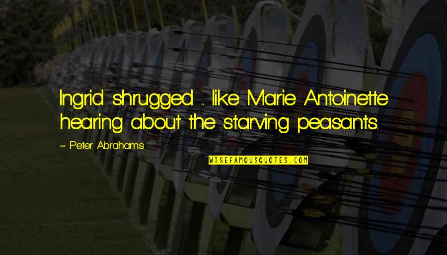 Chris Grosser Quotes By Peter Abrahams: Ingrid shrugged ... like Marie Antoinette hearing about