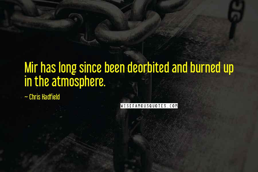 Chris Hadfield quotes: Mir has long since been deorbited and burned up in the atmosphere.