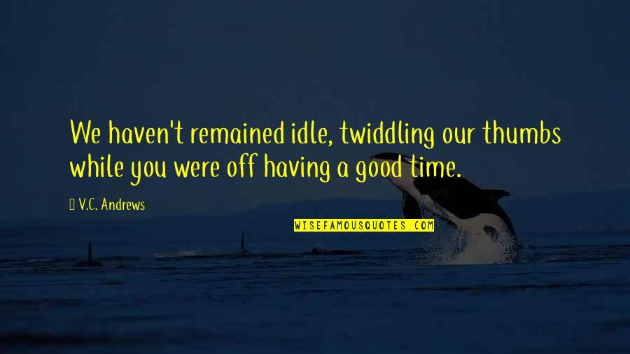Chris Hansen Famous Quotes By V.C. Andrews: We haven't remained idle, twiddling our thumbs while Chris Hansen Famous Quotes By V.C. Andrews: We haven't remained idle, twiddling our thumbs while