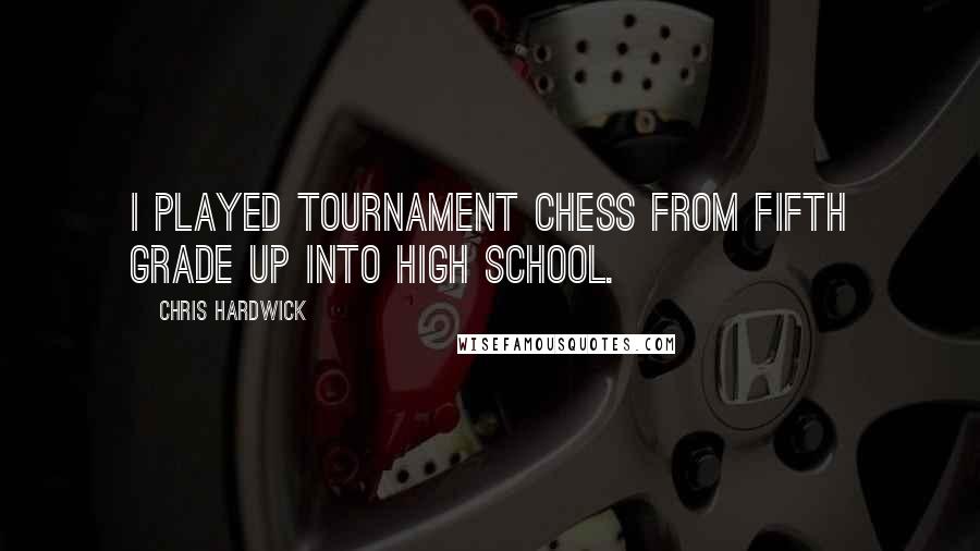 Chris Hardwick quotes: I played tournament chess from fifth grade up into high school.
