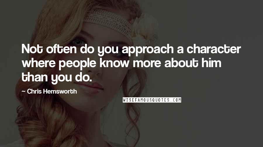 Chris Hemsworth quotes: Not often do you approach a character where people know more about him than you do.