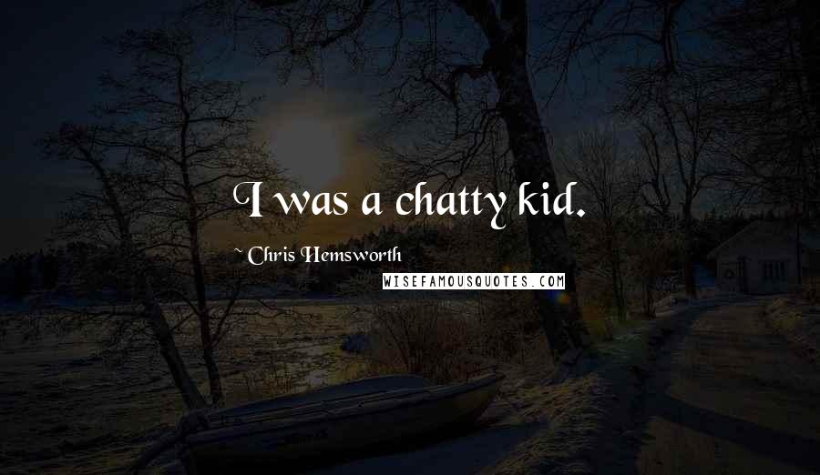 Chris Hemsworth quotes: I was a chatty kid.
